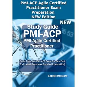 Daccache, Georgio PMI-ACP Agile Certified Practitioner Exam Preparation NEW Edition: Easily Pass Your PMI-ACP Exam On Your First Try ( Latest Questions, Detailed Explanation) Daccache, Georgio PMI-ACP Agile Certified Practitioner Exam Preparation NEW Edition: Easily Pass Your PMI-ACP Exam On Your First Try ( Latest Questions, Detailed Explanation)