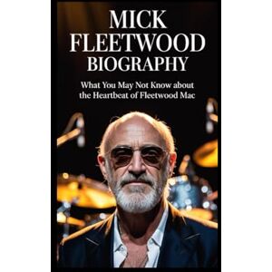 Halden, Elliot R. MICK FLEETWOOD BIOGRAPHY: What You Don’t Know About the Heartbeat of Fleetwood Mac Halden, Elliot R. MICK FLEETWOOD BIOGRAPHY: What You Don’t Know About the Heartbeat of Fleetwood Mac