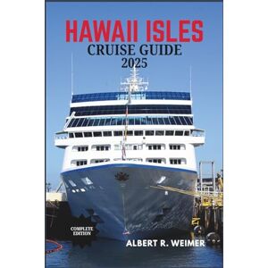 WEIMER, ALBERT R. HAWAII ISLES CRUISE GUIDE 2025: Your ULTIMATE Guide to Hawaii's Majestic Islands, Volcanoes, and Pristine Beaches WEIMER, ALBERT R. HAWAII ISLES CRUISE GUIDE 2025: Your ULTIMATE Guide to Hawaii's Majestic Islands, Volcanoes, and Pristine Beaches