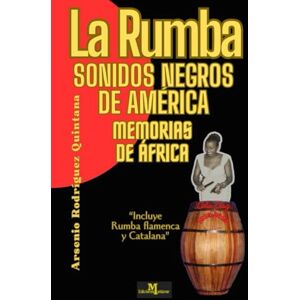 Rodríguez Quintana, Arsenio La Rumba: Sonidos Negros de América Memorias de África (La música cubana y su vínculo con Europa) Rodríguez Quintana, Arsenio La Rumba: Sonidos Negros de América Memorias de África (La música cubana y su vínculo con Europa)