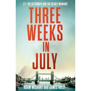 Wishart, Adam Three Weeks in July: The Utterly Gripping Definitive Account of the 7/7 London Bombings Wishart, Adam Three Weeks in July: The Utterly Gripping Definitive Account of the 7/7 London Bombings