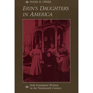 Diner, Hasia R. Erin's Daughters in America: Irish Immigrant Women in the Nineteenth Century: 101 (The Johns Hopkins University Studies in Historical and Political Science) Diner, Hasia R. Erin's Daughters in America: Irish Immigrant Women in the Nineteenth Century: 101 (The Johns Hopkins University Studies in Historical and Political Science)