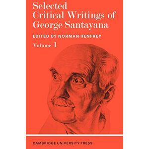 Norman Selected Critical Writings of George Santayana: Volume 1 Norman Selected Critical Writings of George Santayana: Volume 1