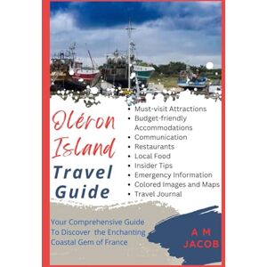 JACOB, A M Oléron Island Travel Guide: Your Comprehensive Guide To Discover the Enchanting Coastal Gem of France JACOB, A M Oléron Island Travel Guide: Your Comprehensive Guide To Discover the Enchanting Coastal Gem of France