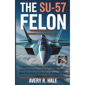 Avery The Su-57 Felon : Russia’s Sukhoi 5th Generation Fighter Jet: A Deep Dive into the Insane Engineering Behind How Russia Built a Stealth Jet to Beat ... of the World’s Legendary Aircraft.) Avery The Su-57 Felon : Russia’s Sukhoi 5th Generation Fighter Jet: A Deep Dive into the Insane Engineering Behind How Russia Built a Stealth Jet to Beat ... of the World’s Legendary Aircraft.)