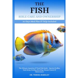 BARKLEY, DR. TERESA THE FISH BIBLE CARE AND OWNERSHIP: The Ultimate Aquarium & Pond Fish Guide – Species Profiles, Tank Setup, Feeding, Breeding, Disease Control & Maintenance BARKLEY, DR. TERESA THE FISH BIBLE CARE AND OWNERSHIP: The Ultimate Aquarium & Pond Fish Guide – Species Profiles, Tank Setup, Feeding, Breeding, Disease Control & Maintenance