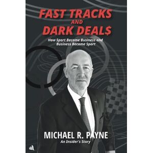 Payne, Michael R. Fast Tracks and Dark Deals: How Sport Became Business and Business Became Sport Payne, Michael R. Fast Tracks and Dark Deals: How Sport Became Business and Business Became Sport