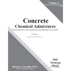 Ebrahim, Mostafa Concrete Chemical Admixtures From Formulation to Field: Applications, Troubleshooting & Case Studies: 1 Ebrahim, Mostafa Concrete Chemical Admixtures From Formulation to Field: Applications, Troubleshooting & Case Studies: 1