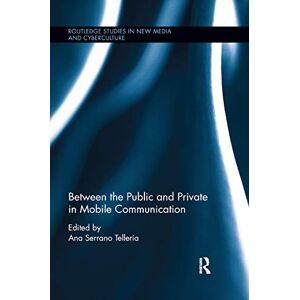 Between the Public and Private in Mobile Communication (Routledge Studies in New Media and Cyberculture) Between the Public and Private in Mobile Communication (Routledge Studies in New Media and Cyberculture)