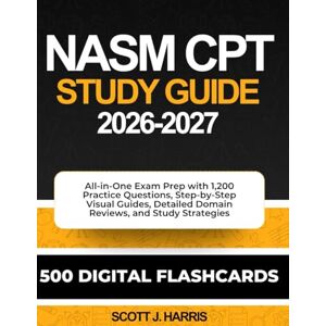 Scott NASM CPT Study Guide 2026-2027: All-in-One Exam Prep with 1,200 Practice Questions, Step-by-Step Visual Guides, Detailed Domain Reviews, and Study Strategies Scott NASM CPT Study Guide 2026-2027: All-in-One Exam Prep with 1,200 Practice Questions, Step-by-Step Visual Guides, Detailed Domain Reviews, and Study Strategies
