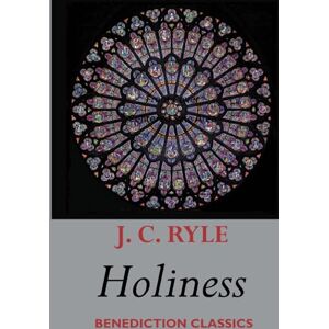 Ryle, J. C. Holiness: Its Nature, Hindrances, Difficulties, and Roots Ryle, J. C. Holiness: Its Nature, Hindrances, Difficulties, and Roots