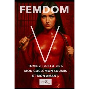 Victoria, Lady Femdom V – Tome 2 : Lust & List. Mon cocu, mon soumis et mon amant. Victoria, Lady Femdom V – Tome 2 : Lust & List. Mon cocu, mon soumis et mon amant.