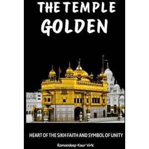 Virk, Ramandeep Kaur THE GOLDEN TEMPLE: HEART OF THE SIKH FAITH AND SYMBOL OF UNITY Virk, Ramandeep Kaur THE GOLDEN TEMPLE: HEART OF THE SIKH FAITH AND SYMBOL OF UNITY