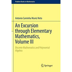 Caminha Muniz Neto, Antonio An Excursion through Elementary Mathematics, Volume III: Discrete Mathematics and Polynomial Algebra (Problem Books in Mathematics) Caminha Muniz Neto, Antonio An Excursion through Elementary Mathematics, Volume III: Discrete Mathematics and Polynomial Algebra (Problem Books in Mathematics)