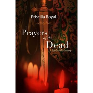 Royal, Priscilla Prayers of the Dead: A Medieval Mystery Royal, Priscilla Prayers of the Dead: A Medieval Mystery