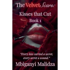 Malidza, Mbiganyi The Velvet Scars: Kisses that Cut: 1 Malidza, Mbiganyi The Velvet Scars: Kisses that Cut: 1