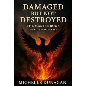 Dunagan, Michelle Damaged But Not Destroyed: The Master Book: What They Didn't See Dunagan, Michelle Damaged But Not Destroyed: The Master Book: What They Didn't See