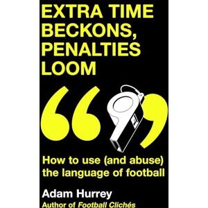 Hurrey, Adam Extra Time Beckons, Penalties Loom: How to Use (and Abuse) The Language of Football: Shortlisted for Football Book of the Year at the Sports Book Awards 2025 (Football Cliches series) Hurrey, Adam Extra Time Beckons, Penalties Loom: How to Use (and Abuse) The Language of Football: Shortlisted for Football Book of the Year at the Sports Book Awards 2025 (Football Cliches series)