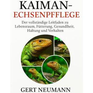 NEUMANN, GERT Kaiman-Echsenpflege: Der vollständige Leitfaden zu Lebensraum, Fütterung, Gesundheit, Haltung und Verhalten NEUMANN, GERT Kaiman-Echsenpflege: Der vollständige Leitfaden zu Lebensraum, Fütterung, Gesundheit, Haltung und Verhalten