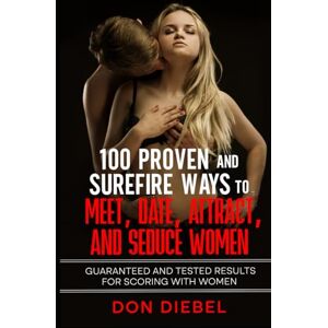 Diebel, Don 100 Proven and Surefire Ways to Meet, Date, Attract, and Seduce Women:: Guaranteed and Tested Results for Scoring with Women Diebel, Don 100 Proven and Surefire Ways to Meet, Date, Attract, and Seduce Women:: Guaranteed and Tested Results for Scoring with Women