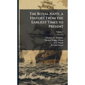 Markham, Clements R The Royal Navy, a History From the Earliest Times to Present Markham, Clements R The Royal Navy, a History From the Earliest Times to Present