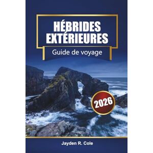 Cole, Jayden R. HÉBRIDES EXTÉRIEURES Guide de voyage 2026: Découvrez les îles occidentales de l'Écosse avec des itinéraires, des plages, des sentiers de randonnée, des cartes et des conseils locaux Cole, Jayden R. HÉBRIDES EXTÉRIEURES Guide de voyage 2026: Découvrez les îles occidentales de l'Écosse avec des itinéraires, des plages, des sentiers de randonnée, des cartes et des conseils locaux