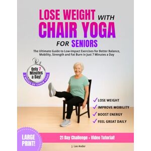 Lee Lose Weight with Chair Yoga for Seniors: The Ultimate Guide to Low-Impact Exercises for Better Balance, Mobility, Strength and Fat Burn in Just 7 Minutes a Day Lee Lose Weight with Chair Yoga for Seniors: The Ultimate Guide to Low-Impact Exercises for Better Balance, Mobility, Strength and Fat Burn in Just 7 Minutes a Day