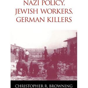 Browning, Christopher Nazi Policy, Jewish Workers, German Killers Browning, Christopher Nazi Policy, Jewish Workers, German Killers