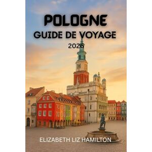 LIZ HAMILTON, ELIZABETH GUIDE DE VOYAGE EN POLOGNE 2026: Explorez les villes, la culture et les merveilles naturelles de la Pologne en 2026 LIZ HAMILTON, ELIZABETH GUIDE DE VOYAGE EN POLOGNE 2026: Explorez les villes, la culture et les merveilles naturelles de la Pologne en 2026