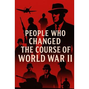 Books, Xiro's People Who Changed the Course of World War II Books, Xiro's People Who Changed the Course of World War II