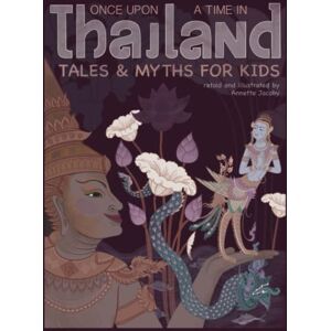 Jacoby, Annette Once Upon a Time in Thailand: Tales and Myths for Kids Jacoby, Annette Once Upon a Time in Thailand: Tales and Myths for Kids