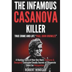 WINEGAR, ROBERT The Infamous Casanova Killer : True Crime and Life “Paul John Knowles”: A Hunting Story of How One Man's Charisma & Deception Concealed Deadly Secrets in Desperate Quest for Recognition WINEGAR, ROBERT The Infamous Casanova Killer : True Crime and Life “Paul John Knowles”: A Hunting Story of How One Man's Charisma & Deception Concealed Deadly Secrets in Desperate Quest for Recognition