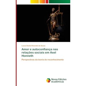 Rosendo de Souza, Lucas Danilo Amor e autoconfiança nas relações sociais em Axel Honneth: Perspectivas da teoria do reconhecimento Rosendo de Souza, Lucas Danilo Amor e autoconfiança nas relações sociais em Axel Honneth: Perspectivas da teoria do reconhecimento