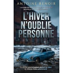 Renoir, Antoine L'HIVER N'OUBLIE PERSONNE: Un thriller psychologique glaçant au cœur du silence d'une communauté Renoir, Antoine L'HIVER N'OUBLIE PERSONNE: Un thriller psychologique glaçant au cœur du silence d'une communauté
