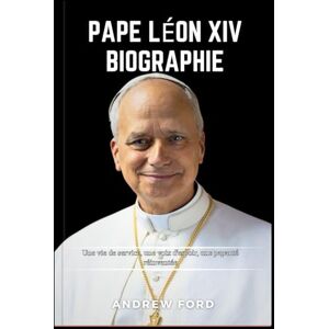 Ford, Andrew PAPE LÉON XIV BIOGRAPHIE: Une vie de service, une voix d'espoir, une papauté réinventé Ford, Andrew PAPE LÉON XIV BIOGRAPHIE: Une vie de service, une voix d'espoir, une papauté réinventé