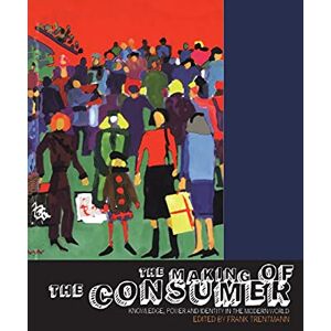 The Making of the Consumer: Knowledge, Power and Identity in the Modern World: v. 1 (Cultures of Consumption Series) The Making of the Consumer: Knowledge, Power and Identity in the Modern World: v. 1 (Cultures of Consumption Series)