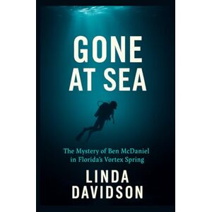 Davidson, Linda Gone At Sea: The Mystery of Ben McDaniel in Florida’s Vortex Spring: 1 (Vanished Under the Waves: True Crimes at Sea) Davidson, Linda Gone At Sea: The Mystery of Ben McDaniel in Florida’s Vortex Spring: 1 (Vanished Under the Waves: True Crimes at Sea)