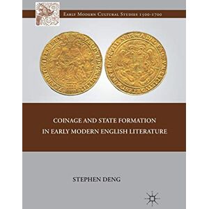 Deng, S. Coinage and State Formation in Early Modern English Literature (Early Modern Cultural Studies 1500–1700) Deng, S. Coinage and State Formation in Early Modern English Literature (Early Modern Cultural Studies 1500–1700)