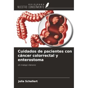 Schallert, Julia Cuidados de pacientes con cáncer colorrectal y enterostoma: Un trabajo literario Schallert, Julia Cuidados de pacientes con cáncer colorrectal y enterostoma: Un trabajo literario