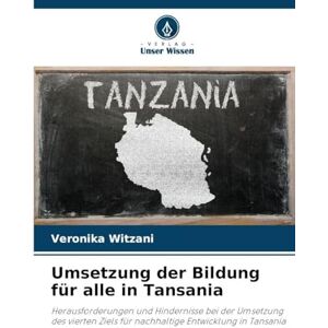 Witzani, Veronika Umsetzung der Bildung für alle in Tansania: Herausforderungen und Hindernisse bei der Umsetzung des vierten Ziels für nachhaltige Entwicklung in Tansania Witzani, Veronika Umsetzung der Bildung für alle in Tansania: Herausforderungen und Hindernisse bei der Umsetzung des vierten Ziels für nachhaltige Entwicklung in Tansania