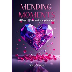 Starks, Mrs. Tracy MENDING MOMENTS 21 Days of Restoration and Renewal Starks, Mrs. Tracy MENDING MOMENTS 21 Days of Restoration and Renewal