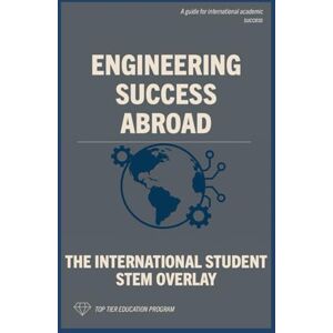 Education Program, Top Tier Engineering Success Abroad: The International Student STEM Overlay (The International Student Playbook Series) Education Program, Top Tier Engineering Success Abroad: The International Student STEM Overlay (The International Student Playbook Series)