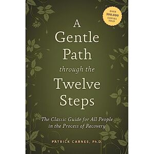 Patrick J. Carnes A Gentle Path Through The Twelve Steps: The Classic Guide for All People in the Process of Recovery Patrick J. Carnes A Gentle Path Through The Twelve Steps: The Classic Guide for All People in the Process of Recovery