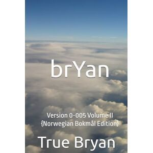 Bryan, True Believer brYan: Version 0-005 Volume II {Norwegian Bokmål Edition} (The Book of brYan {Norwegian}) Bryan, True Believer brYan: Version 0-005 Volume II {Norwegian Bokmål Edition} (The Book of brYan {Norwegian})