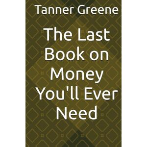 Greene, Tanner The Last Book on Money You'll Ever Need Greene, Tanner The Last Book on Money You'll Ever Need