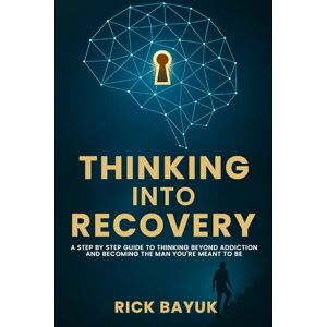 Bayuk, Rick Thinking into Recovery: A 12-Step Mindset System for Lasting Transformation Bayuk, Rick Thinking into Recovery: A 12-Step Mindset System for Lasting Transformation