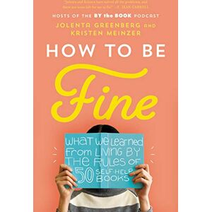 Greenberg, Jolenta How to Be Fine: What We Learned from Living by the Rules of 50 Self-Help Books – A Funny and Heartfelt Memoir About Therapy and Transformation Greenberg, Jolenta How to Be Fine: What We Learned from Living by the Rules of 50 Self-Help Books – A Funny and Heartfelt Memoir About Therapy and Transformation