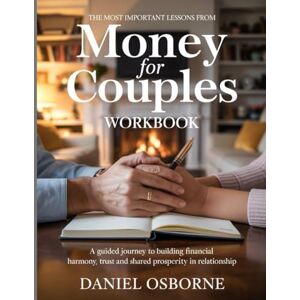 Osborne, Daniel The Most Important Lessons From Money for Couples Workbook: A Guided Journey to Building Financial Harmony, Trust and Shaped Prosperity in Relationship Osborne, Daniel The Most Important Lessons From Money for Couples Workbook: A Guided Journey to Building Financial Harmony, Trust and Shaped Prosperity in Relationship
