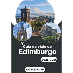 Huff, Doyle Guía de viaje de Edimburgo 2025-2026: Una exploración completa de la capital histórica de Escocia y su encanto atemporal Huff, Doyle Guía de viaje de Edimburgo 2025-2026: Una exploración completa de la capital histórica de Escocia y su encanto atemporal