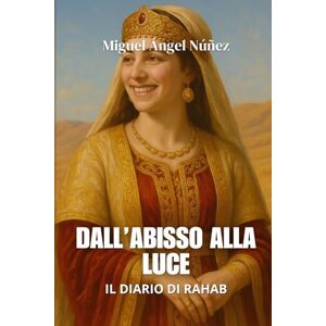 Núñez, Miguel Ángel Dall’Abisso alla Luce: Il Diario di Rahab Núñez, Miguel Ángel Dall’Abisso alla Luce: Il Diario di Rahab